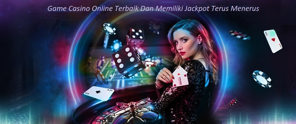 Game Casino Online Terbaik Dan Memiliki Jackpot Terus Menerus
